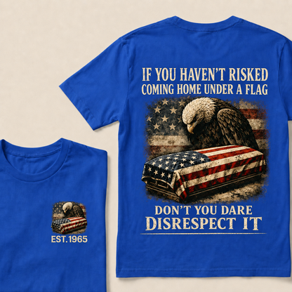 If You Haven't Risked Coming Home Under A Flag Custom Year T-shirt