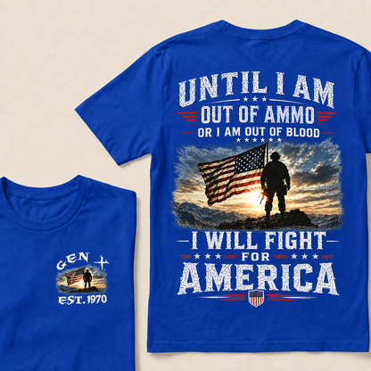 Until I Am Out Of Ammo Or I Am Out Of Blood I Will Fight For America Custom Year T-shirt