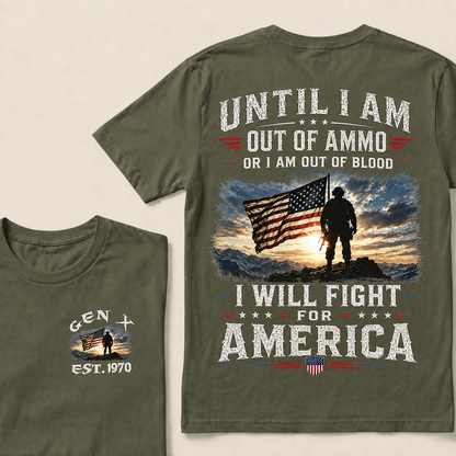 Until I Am Out Of Ammo Or I Am Out Of Blood I Will Fight For America Custom Year T-shirt