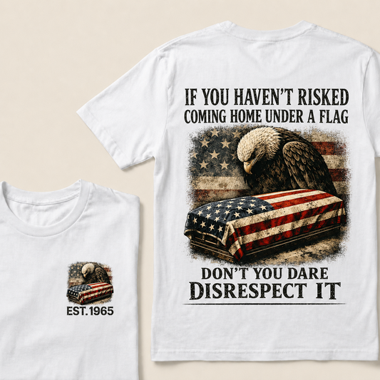 If You Haven't Risked Coming Home Under A Flag Custom Year T-shirt