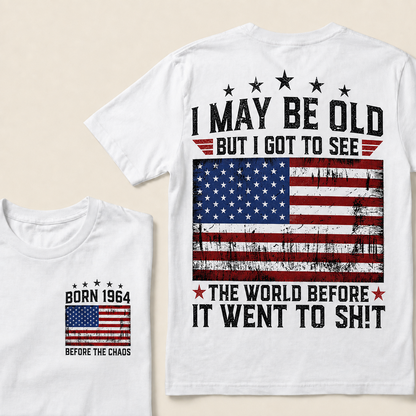 I May Be Old But I Got To See The World Before It Went To Shit Custom Year T-shirt