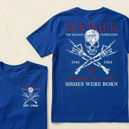 BOOMER The Badass Generation Before All You Sissies Were Born Custom EST.Year T-shirt