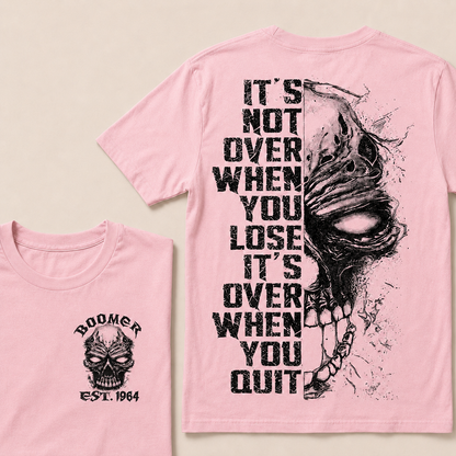 It's Not Over When You Lose It's Over When You Quit Custom Year T-shirt