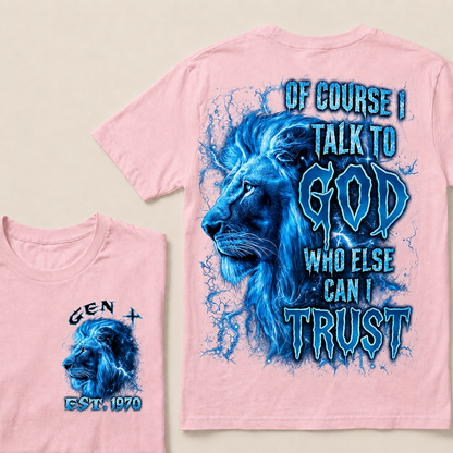 Of Course I Talk To God Who Else Can I Trust Custom Year T-shirt
