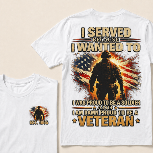 I Served Because I Wanted To I Was Proud To Be A Soldier Custom Year T-shirt