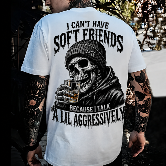 I Can't Have Soft Friends Because I Talk A Lil Aggressively Custom Year T-shirt