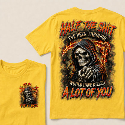Half The Shit I've Been Through Would Have Killed A Lot Of You Custom Year T-shirt