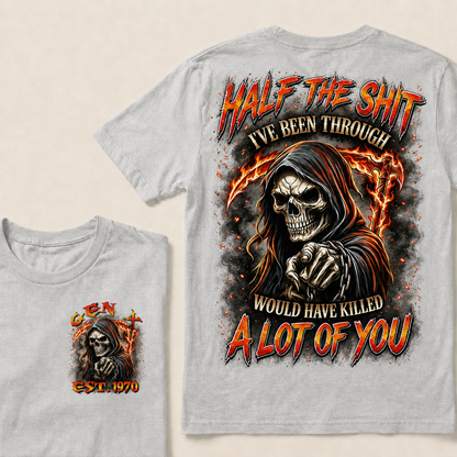 Half The Shit I've Been Through Would Have Killed A Lot Of You Custom Year T-shirt