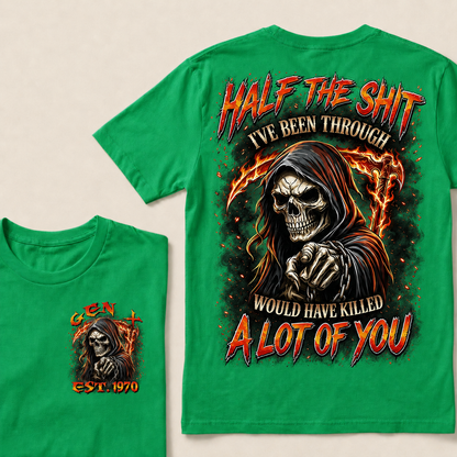 Half The Shit I've Been Through Would Have Killed A Lot Of You Custom Year T-shirt