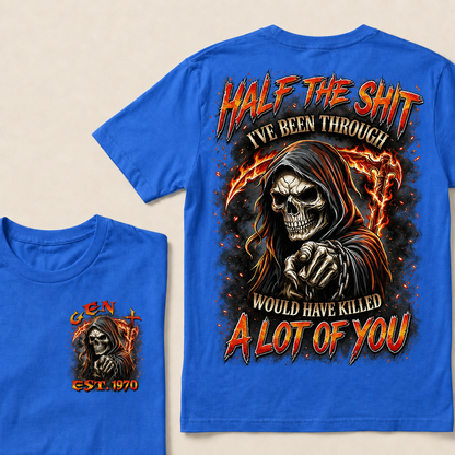 Half The Shit I've Been Through Would Have Killed A Lot Of You Custom Year T-shirt