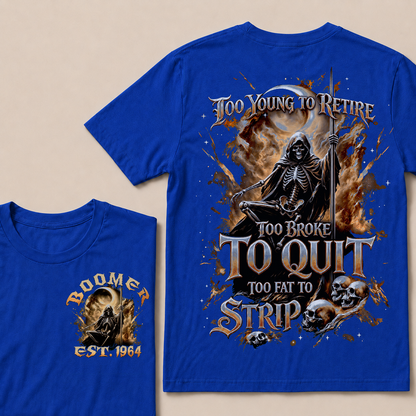 Too Young To Retire Too Broke To Quit Too Fat To Strip Custom Year T-shirt