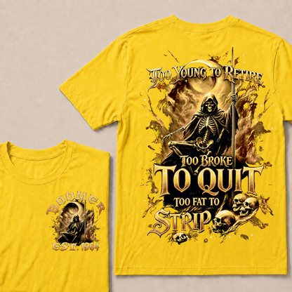 Too Young To Retire Too Broke To Quit Too Fat To Strip Custom Year T-shirt